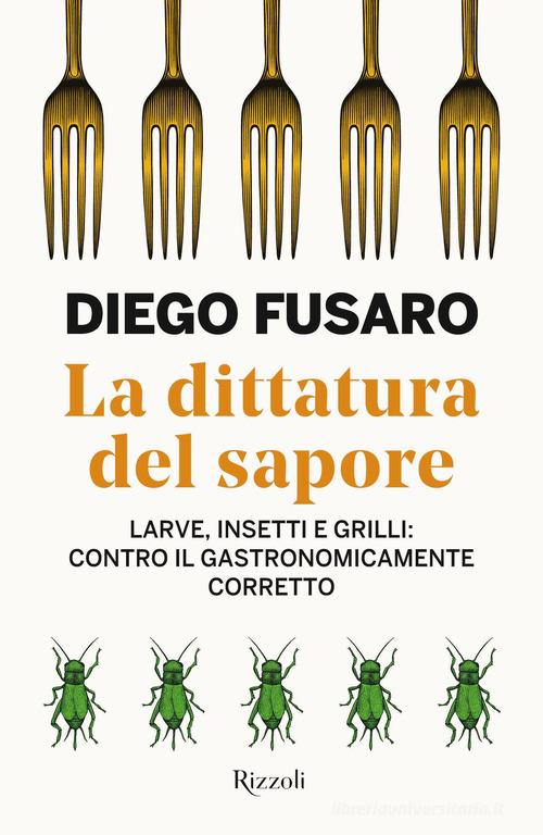 La dittatura del sapore. Larve, insetti e grilli: contro il gastronomicamente corretto di Diego Fusaro edito da Rizzoli
