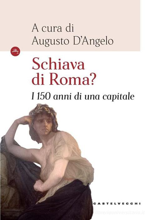 Schiava di Roma? I 150 anni di una capitale edito da Castelvecchi