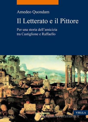 Il letterato e il pittore. Per una storia dell'amicizia tra Castiglione e Raffaello di Amedeo Quondam edito da Viella