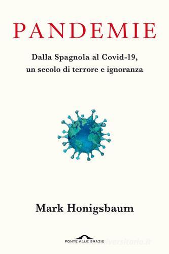 Pandemie. Dalla Spagnola al Covid-19, un secolo di terrore e ignoranza di Mark Honigsbaum edito da Ponte alle Grazie