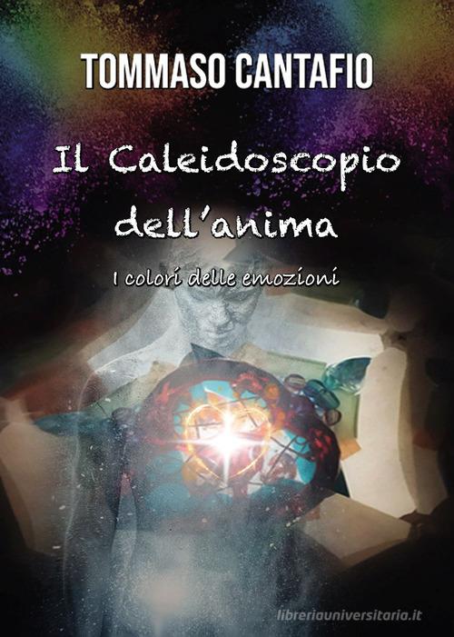 Il caleidoscopio dell'anima. I colori delle emozioni di Tommaso Cantafio edito da Passione Scrittore selfpublishing