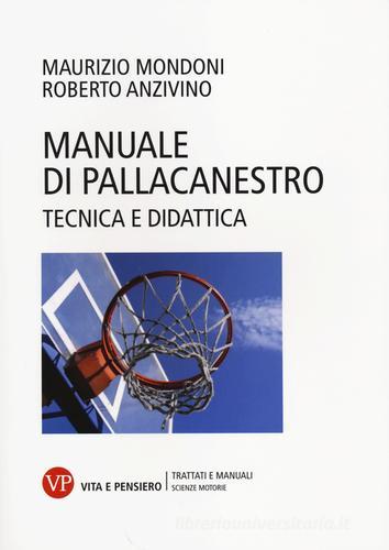 Manuale di pallacanestro. Tecnica e didattica di Maurizio Mondoni, Roberto Anzivino edito da Vita e Pensiero