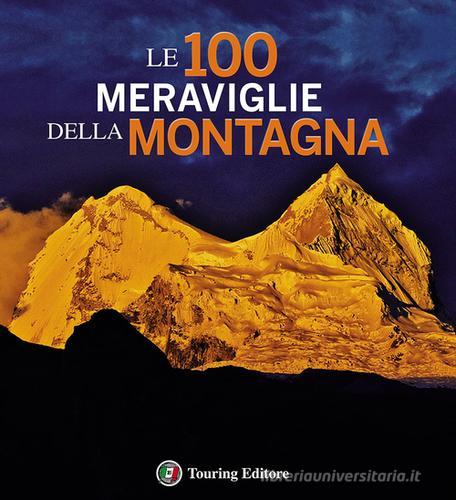 Le 100 meraviglie della montagna. Ediz. illustrata di Paolo Paci edito da Touring