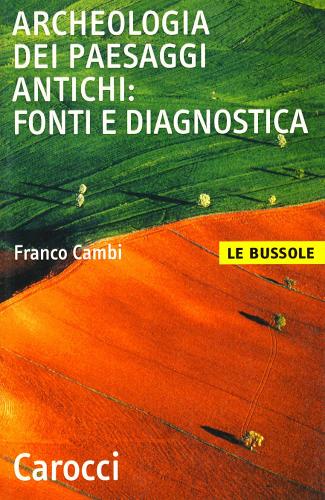 Archeologia dei paesaggi antichi: fonti e diagnostica di Franco Cambi edito da Carocci