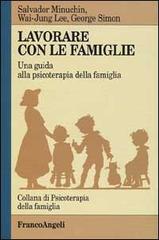 Lavorare con le famiglie. Una guida alla psicoterapia della famiglia di Salvador Minuchin, Wai-Yung Lee, George M. Simon edito da Franco Angeli