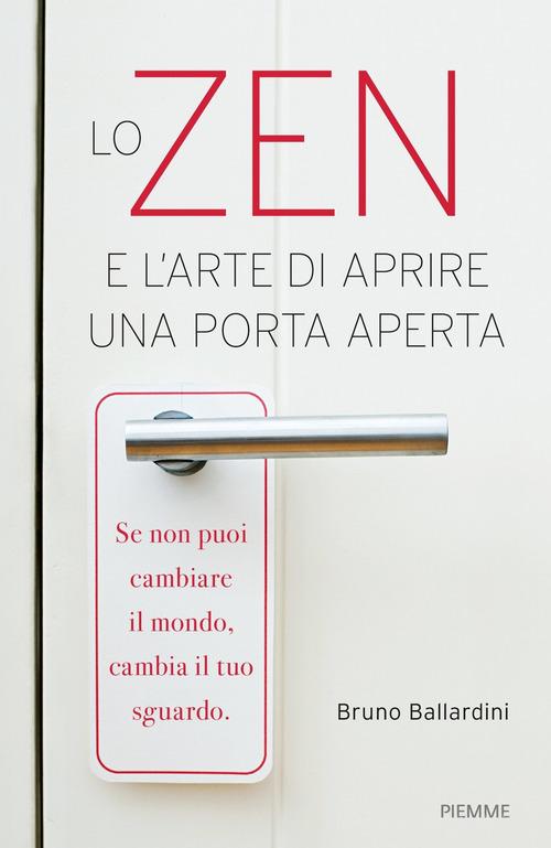 Lo zen e l'arte di aprire una porta aperta di Bruno Ballardini edito da Piemme