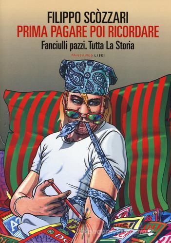 Prima pagare poi ricordare-Memorie dell'arte bimba. Fanciulli pazzi. Tutta la storia di Filippo Scòzzari edito da Fandango Libri