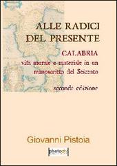 Alle radici del presente. Calabria: vita morale e materiale in un manoscritto del Seicento di Giovanni Pistoia edito da Photocity.it