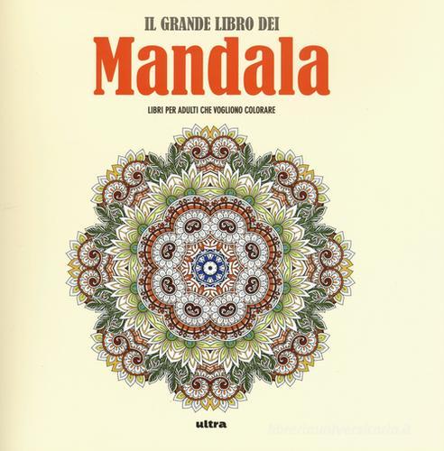 Il grande libro dei mandala. Liberare la creatività e ritrovare il piacere di giocare con i colori edito da Ultra