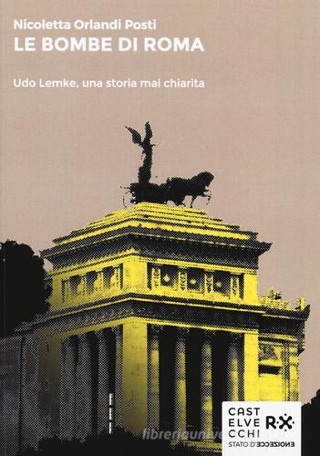 Le bombe di Roma. Udo Lemke, una storia mai chiarita di Nicoletta Orlandi Posti edito da Castelvecchi