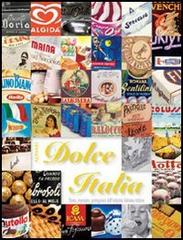 Dolce Italia. Storia, immagini, protagonisti dell'industria dolciaria italiana. Ediz. illustrata edito da Alinari IDEA