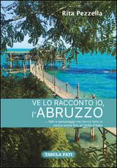 Ve lo racconto io l'Abruzzo... fatti e personaggi che hanno fatto la nostra storia fino all'Unità d'Italia di Rita Pezzella edito da Tabula Fati