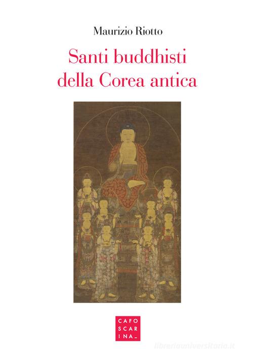 Santi buddhisti della Corea antica di Maurizio Riotto edito da Libreria Editrice Cafoscarina