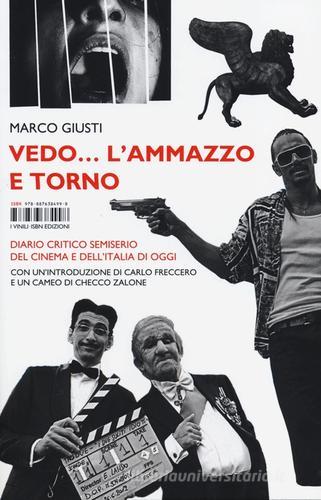 Vedo... l'ammazzo e torno. Diario critico semiserio del cinema e dell'Italia di oggi di Marco Giusti edito da Isbn Edizioni