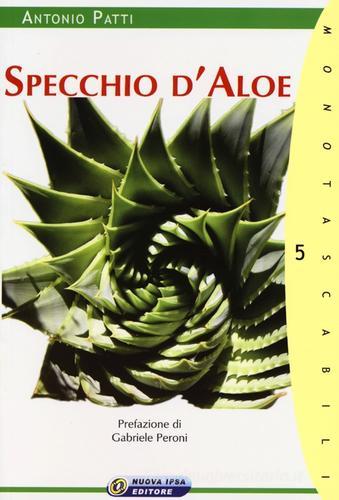 Specchio d'aloe. L'aloe tra mito e storia di Antonio Patti edito da Nuova IPSA