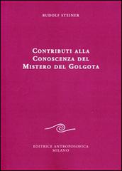 Contributi alla conoscenza del mistero del Golgota di Rudolf Steiner edito da Editrice Antroposofica