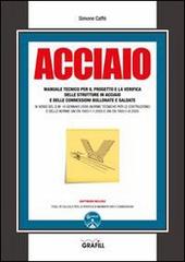 Acciaio. Manuale tecnico per il progetto e la verifica delle strutture in acciaio e delle connessioni bullonate e saldate. Con CD-ROM di Simone Caffè edito da Grafill