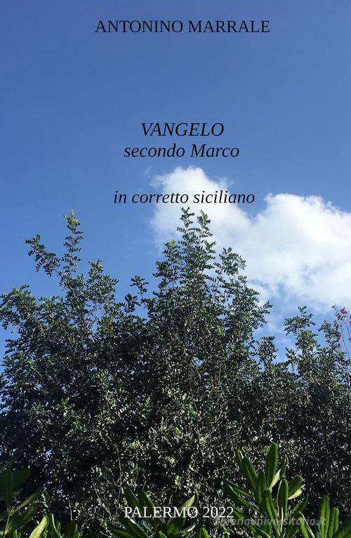 Vangelo secondo Marco in corretto siciliano di Antonino Marrale edito da ilmiolibro self publishing