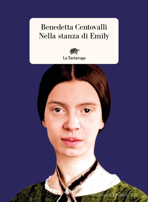 Nella stanza di Emily di Benedetta Centovalli edito da La Tartaruga