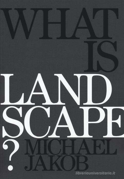 What is landscape? Ediz. illustrata di Michael Jakob edito da Listlab