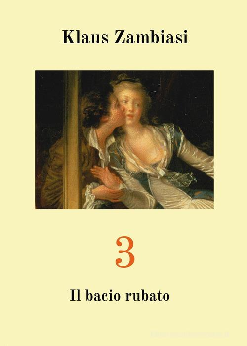 Libro 3. Il bacio rubato di Klaus Zambiasi di Youcanprint