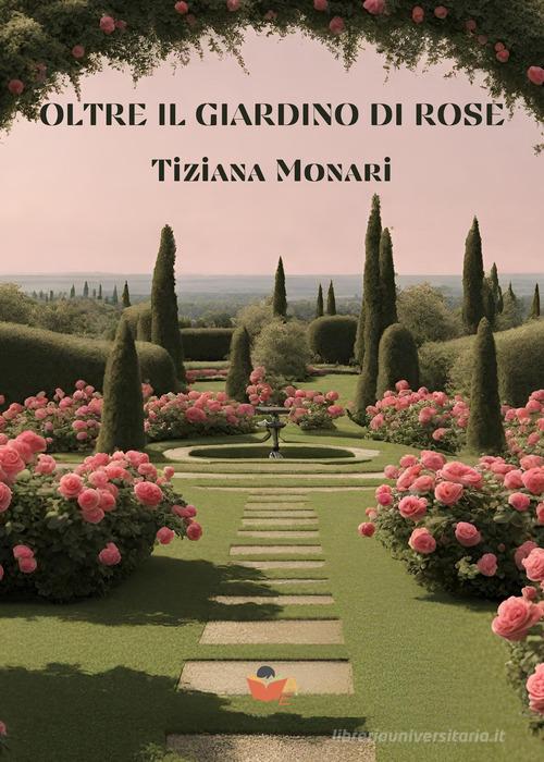 Oltre il giardino di rose di Tiziana Monari edito da Atile