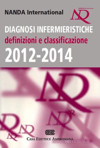 Diagnosi Infermieristiche. Definizioni e classificazione 2012-2014 edito da CEA