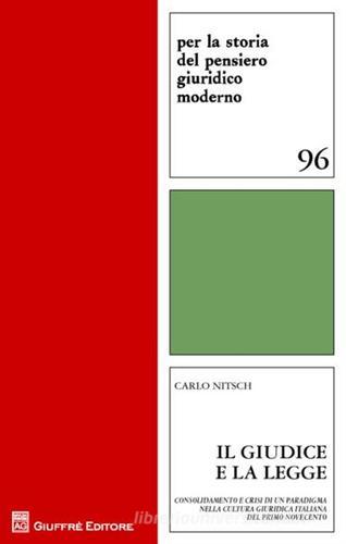 Il giudice e la legge. Consolidamento e crisi di un paradigma nella cultura giuridica italiana del primo novecento di Carlo Nitsch edito da Giuffrè