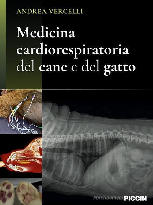 Medicina cardiorespiratoria del cane e del gatto di Andrea Vercelli edito da Piccin-Nuova Libraria
