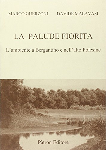 La palude fiorita. L'ambiente a Bergantino e nell'alto Polesine di Marco Guerzoni, Davide Malavasi edito da Pàtron