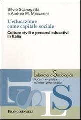 L' educazione come capitale sociale. Culture civili e percorsi educativi in Italia di Silvio Scanagatta, Andrea M. Maccarini edito da Franco Angeli