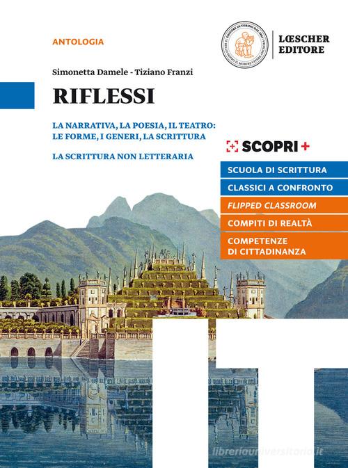 Riflessi. Narrativa, poesia, teatro: le forme, i generi, la scrittura. Per il biennio delle Superiori. Con e-book. Con espansione online di Simonetta Damele, Tiziano Franzi edito da Loescher