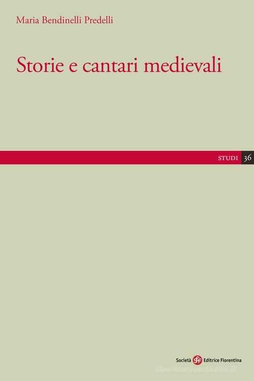 Storie e cantari medievali di Maria Bendinelli Predelli edito da Società Editrice Fiorentina