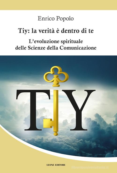 Tiy: la verità è dentro di te. L'evoluzione spirituale delle scienze della comunicazione di Enrico Popolo edito da Leone