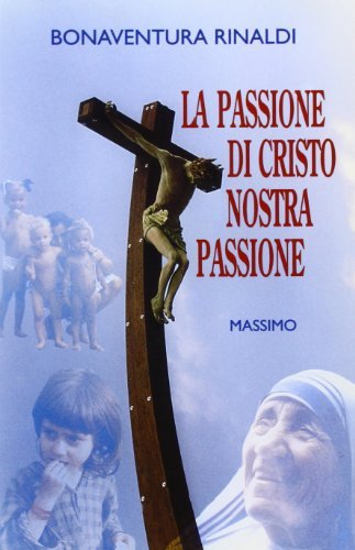 La passione di Cristo nostra passione di Bonaventura Rinaldi edito da Massimo