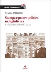 Stampa e potere politico in Inghilterra. Il Daily Mail dal 1896 al 1940 di Anna Rita Gabellone edito da Milella