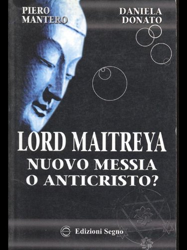 Lord Maitreya. Nuovo messia o Anticristo? di Piero Mantero, Daniela Donato edito da Edizioni Segno