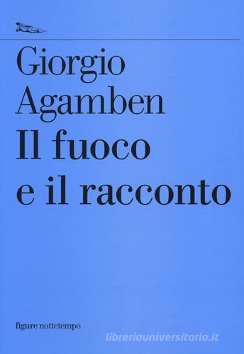 Il fuoco e il racconto di Giorgio Agamben edito da Nottetempo