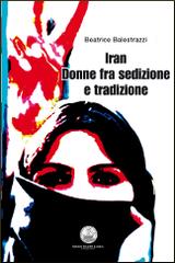 Iran. Donne fra sedizione e tradizione di Beatrice Balestrazzi edito da Laterza Giuseppe Edizioni