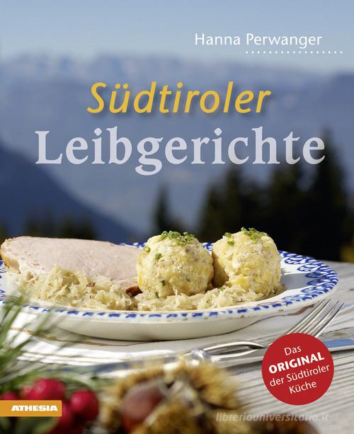 Südtiroler Leibgerichte. Das Original der Südtiroler Küche di Hanna Perwanger edito da Athesia