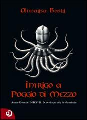 Intrigo a Poggio di Mezzo. Anno Domini MDXII: Narnia perde lo dominio di Annalisa Basili edito da Dalia Edizioni