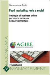 Food marketing: web e social. Strategie di business online per avere successo nell'agroalimentare di Giammaria De Paulis edito da Franco Angeli