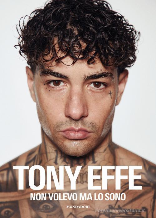 Non volevo ma lo sono di Tony Effe edito da Mondadori Electa