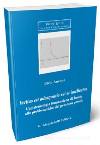 Veritas est adaequatio rei et intellectus. L'epistemologia tommasiana di fronte alle problematiche del processo penale di Elvio Ancona edito da Giappichelli