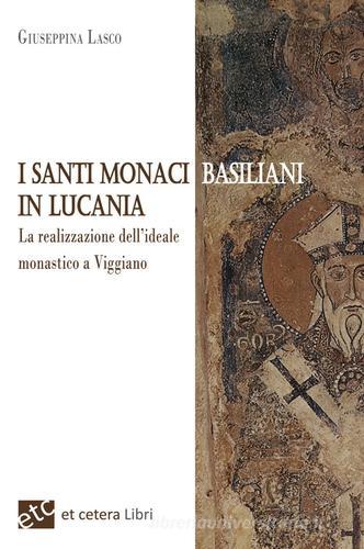 I santi monaci Basiliani in Lucania. La realizzazione dell'ideale monastico a Viggiano di Giuseppina Lasco edito da Et Cetera