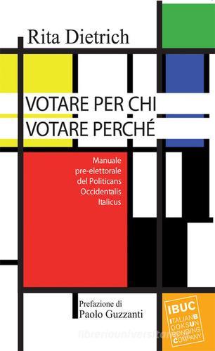 Votare per chi votare perché. Manuale pre-elettorale del politicans occidentalis italicus di Rita Dietrich edito da IBUC