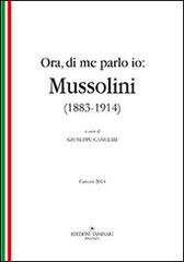Ora, di me parlo io. Mussolini (1883-1914) di Giuseppe Cancemi edito da Tassinari