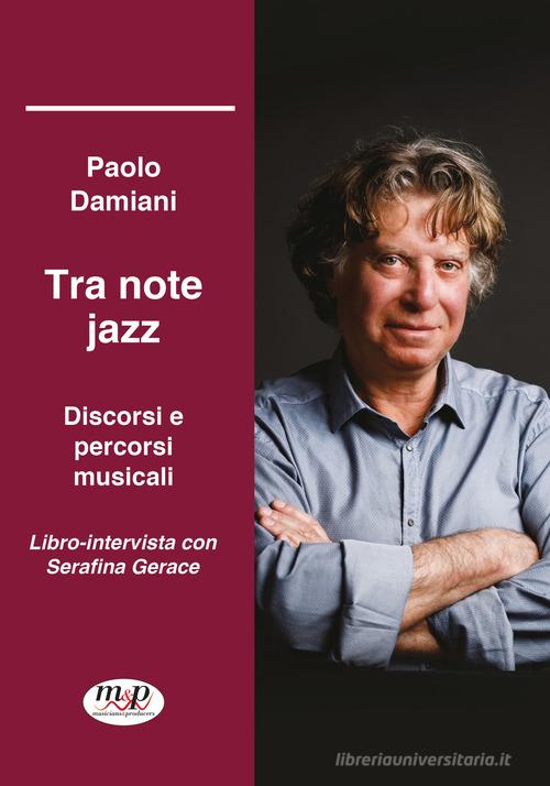 Tra note jazz. Discorsi e percorsi musicali. Libro-intervista con Serafina Gerace di Paolo Damiani, Serafina Gerace edito da Musicisti Associati Produzioni M.A.P.