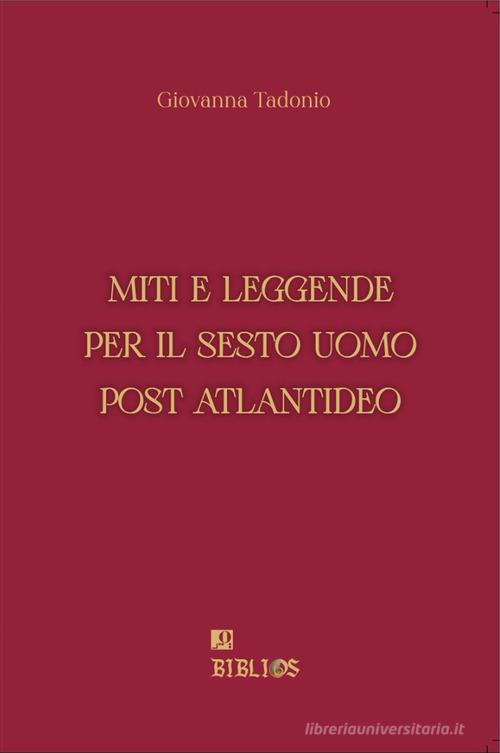 Miti e leggende per il sesto uomo post atlantideo di Giovanna Tadonio edito da Biblios