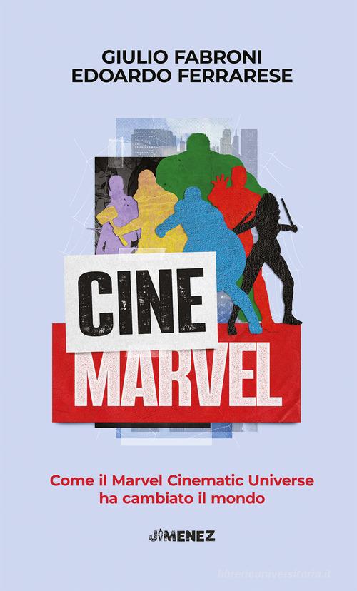 CineMarvel. Come il Marvel Cinematic Universe ha cambiato il mondo di Giulio Fabroni, Edoardo Ferrarese edito da Jimenez